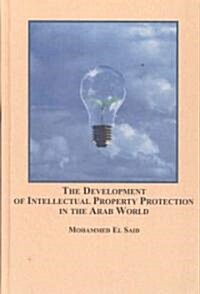 The Development of Intellectual Property Protection in the Arab World (Hardcover)