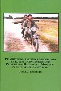 Primitivismo, Racismo y Misoginismo En El Cine LatinoAmericano / Primitivism, Racism, and Misogyny in Latin American Cinema (Hardcover, Bilingual)