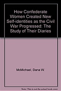 How Confederate Women Created New Self-Identities as the Civil War Progressed (Hardcover)