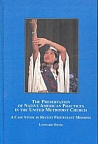 The Preservation Of Native American Practices In The United Methodist Church (Hardcover)