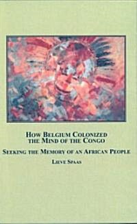 How Belgium Colonized the Mind of the Congo (Hardcover)