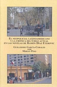 El Neopolicial Latinoamericano y la Cronica del Chile Actual en las Novelas de Ramon Diaz Eterovic (Hardcover)