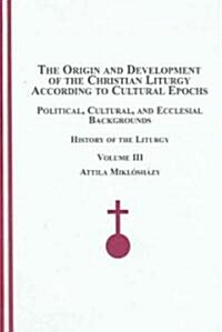 The Origin And Development of the Christian Liturgy According to Cultural Epochs (Hardcover)