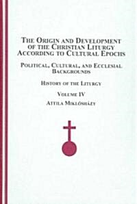 The Origin And Development of the Christian Liturgy According to Cultural Epochs (Hardcover)