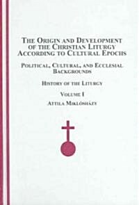 The Origin and Development of the Christian Liturgy According to Cultural Epochs (Hardcover, 1st)