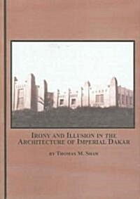 Irony And Illusion in the Architecture of Imperial Dakar (Hardcover)