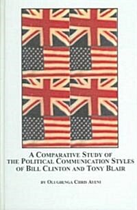 A Comparative Study of the Political Communication Styles of Bill Clinton And Tony Blair (Hardcover)