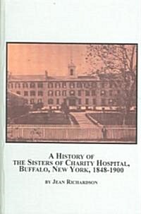 A History of the Sisters of Charity Hospital, Buffalo, New York, 1848-1900 (Hardcover)