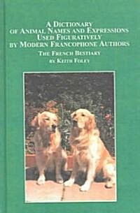 A Dictionary Of Animal Names And Expressions Used Figuaratively by Modern Francophone Authors (Hardcover)