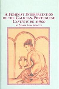 A Feminist Interpretation Of The Galician-Portuguese Cantigas De Amigo (Hardcover)