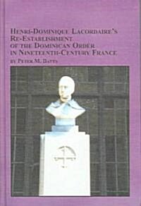 Henri-Dominique Lacordaires Re-Establishment of the Dominican Order in Nineteenth-Century France (Hardcover)