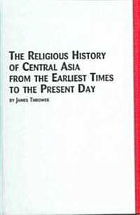 The Religious History of Central Asia from the Earliest Times to the Present Day (Hardcover)