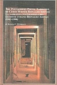 The Postmodern Poetic Narrative of Cuban Writer Reinaldo Arenas/ La Narrativa Postmoderna Del Escritor Cubano Reinaldo Arenas (1943-1990) (Hardcover)