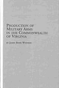 Production of Military Arms in the Commonwealth of Virginia (Hardcover)