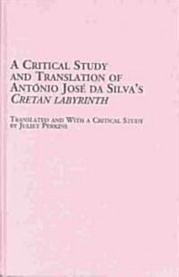 A Critical Study and Translation of Antonio Jose Da Silvas Cretan Labyrinth (Hardcover)