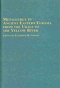 Metallurgy in Ancient Eastern Eurasia from the Urals to the Yellow River (Hardcover)