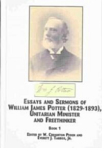 Essays and Sermons of Williams James Potter (1829-1893), Unitarian Ministerand Freethinker (Hardcover)