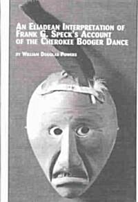 An Eliadean Interpretation of Frank G. Specks Account of the Cherokee Booger Dance (Hardcover)