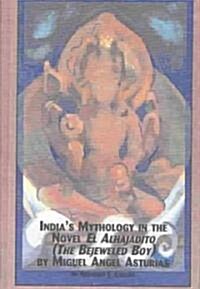 Indias Mythology in the Novel El Alhajadito (The Bejewelled Boy) by Miguel Angel Asturias (Hardcover)