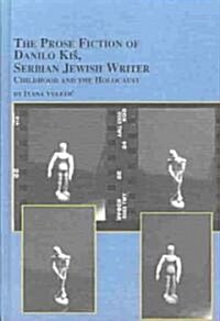 The Prose Fiction of Danilo Kis, Serbian Jewish Writer (Hardcover)