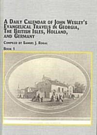 A Daily Calendar of John Wesleys Evangelical Travels in Georgia, the British Isles, Holland, and Germany (Hardcover)