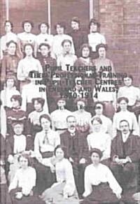 Pupil Teachers and Their Professional Training in Pupil-Teacher Centres in England and Wales, 1870-1914 (Hardcover)