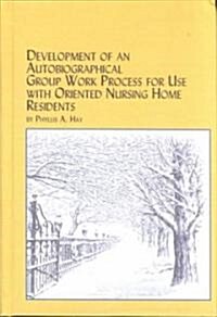Development of an Autobiographical Group Work Process for Use With Oriented Nursing Home Residents (Hardcover)