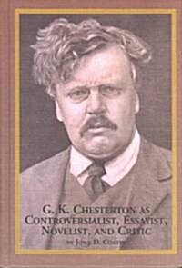 G. K. Chesterton As Controversialist, Essayist, Novelist, and Critic (Hardcover)