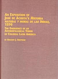 An Exposition of Jose De Acostas Historia Natural Y Moral De Las Indias, 1590 (Hardcover)