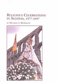 Religious Celebrations in Segovia, 1577-1697 (Hardcover)