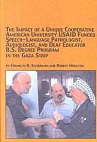 The Impact of a Unique Cooperative American University, Usaid Funded Speech-Language Pathologist, Audiologist, and Deaf Educator B.S. Degree Program (Hardcover)