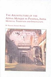 The Architecture of the Adina Mosque in Padua, India (Hardcover)