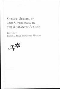 Silence, Sublimity, and Suppression in the Romantic Period (Hardcover)