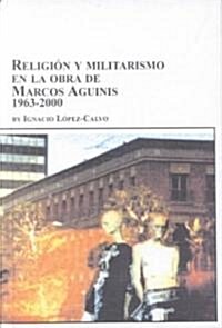 Religion Y Militarismo En LA Obra De Marcos Aguinis 1963-2000 (Hardcover)