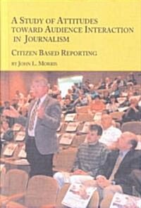 A Study of Attitudes Toward Audience Interaction in Journalism (Hardcover)