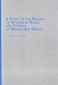 A Study of the Remains of Mycenaean Roads and Stations of Bronze-Age Greece (Hardcover)
