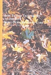 Aide Tested Techniques to Improve Long-Term Resident Care (Hardcover)