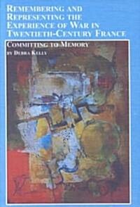 Remembering and Representing the Experience of War in Twentieth-Century France (Hardcover)