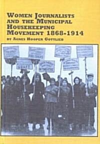 Women Journalists and the Municipal Housekeeping Movement, 1868-1914 (Hardcover)