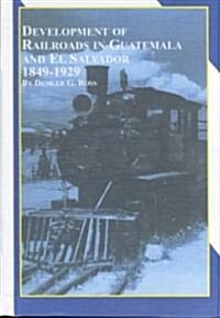 Development of Railroads in Guatemala and El Salvador, 1849-1929 (Hardcover)