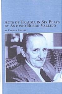 Acts of Trauma in Six Plays by Antonio Buero Vallejo (Hardcover)