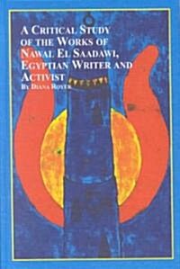 A Critical Study of the Works of Nawal El Saadawi, Egyptian Writer and Activist (Hardcover)