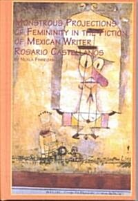 Monstrous Projections of Femininity in the Fiction of Mexican Writer Rosario Castellanos (Hardcover)