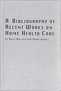 A Bibliography of Recent Works on Home Health Care (Hardcover)