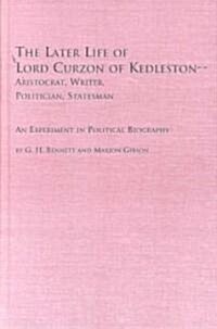 The Later Life of Lord Curzon of Kedleston-Aristocrat, Writer, Politician, Statesman (Hardcover)