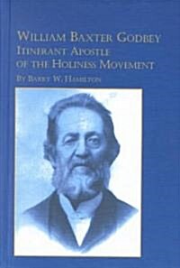 William Baxter Godbey Itinerant Apostle of the Holiness Movement (Hardcover)