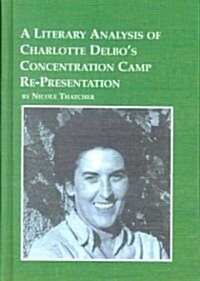 A Literary Analysis of Charlotte Delbos Concentration Camp Re-Presentation (Hardcover)