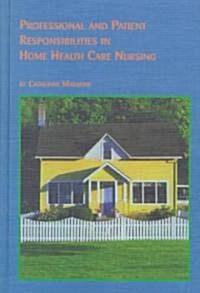Professional and Patient Responsibilities in Home Health Care Nursing (Hardcover)