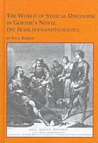 The World of Stoical Discourse in Goethes Novel Die Wahlverwandtschaften (Hardcover)