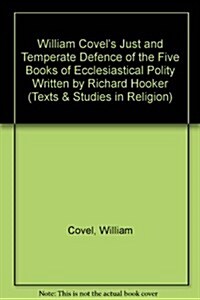 William Covels a Just and Temperate Defence of the Five Books of Ecclesiastical Polity Written by Richard Hooker (Hardcover)